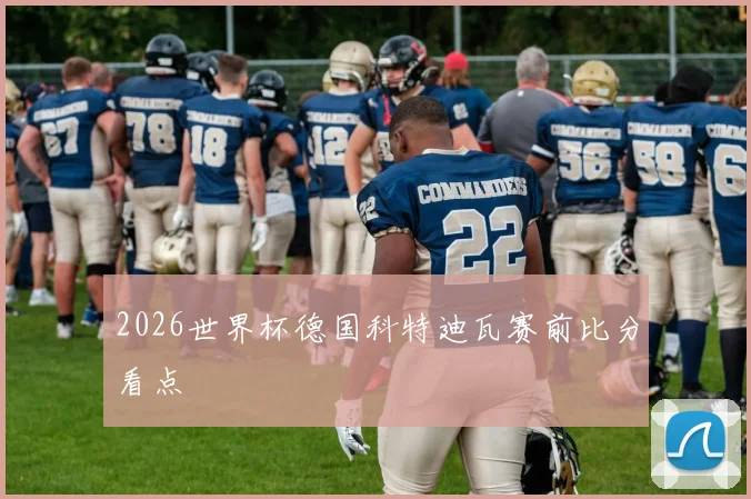 2026世界杯德国科特迪瓦赛前比分看点