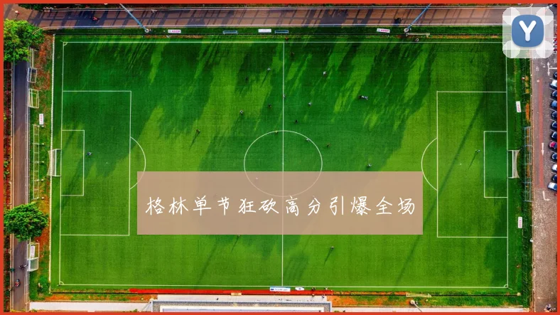 格林单节狂砍高分引爆全场