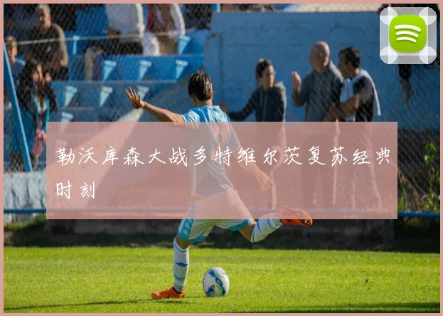 勒沃库森大战多特维尔茨复苏经典时刻
