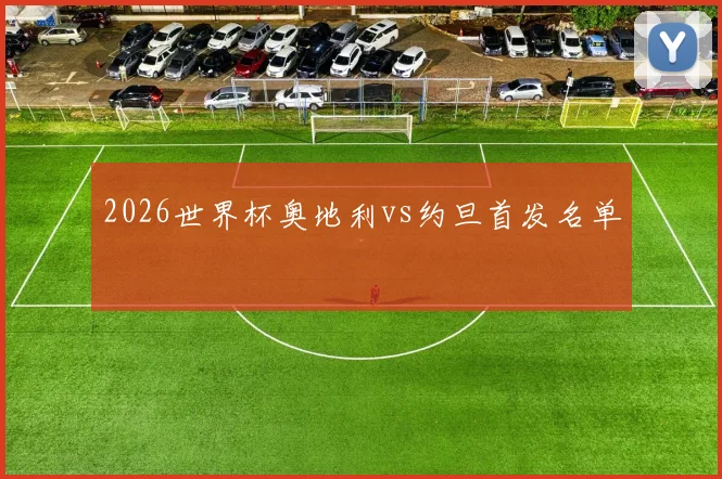 2026世界杯奥地利vs约旦首发名单