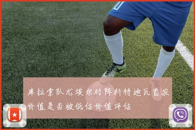 库拉索队尤埃尔对阵科特迪瓦首发价值是否被低估价值评估