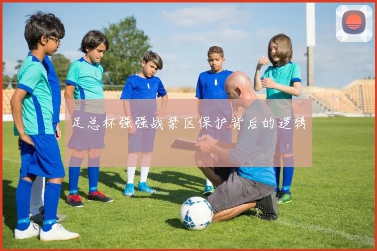 足总杯强强战禁区保护背后的逻辑