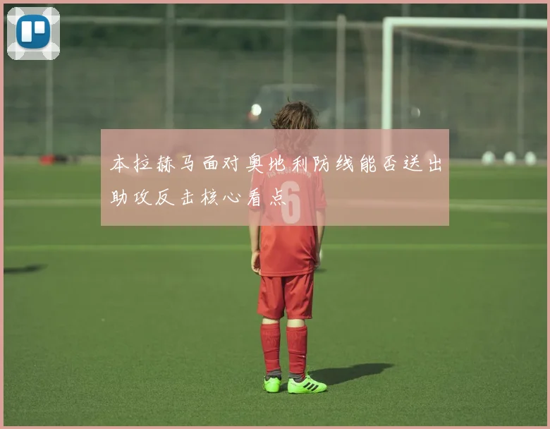 本拉赫马面对奥地利防线能否送出助攻反击核心看点