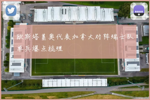 欧斯塔基奥代表加拿大对阵瑞士队单兵爆点梳理